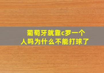 葡萄牙就靠c罗一个人吗为什么不能打球了