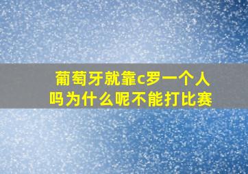 葡萄牙就靠c罗一个人吗为什么呢不能打比赛