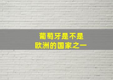 葡萄牙是不是欧洲的国家之一