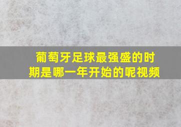 葡萄牙足球最强盛的时期是哪一年开始的呢视频