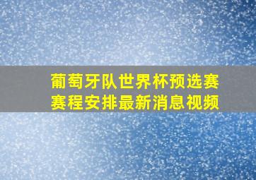 葡萄牙队世界杯预选赛赛程安排最新消息视频