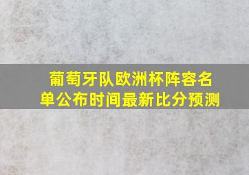 葡萄牙队欧洲杯阵容名单公布时间最新比分预测