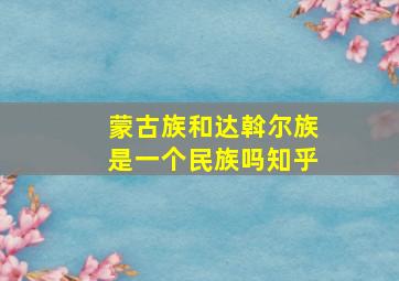 蒙古族和达斡尔族是一个民族吗知乎