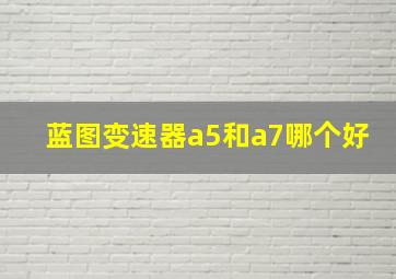 蓝图变速器a5和a7哪个好