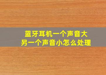 蓝牙耳机一个声音大另一个声音小怎么处理