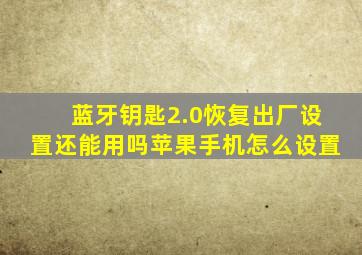 蓝牙钥匙2.0恢复出厂设置还能用吗苹果手机怎么设置