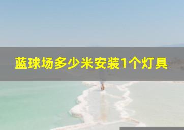 蓝球场多少米安装1个灯具