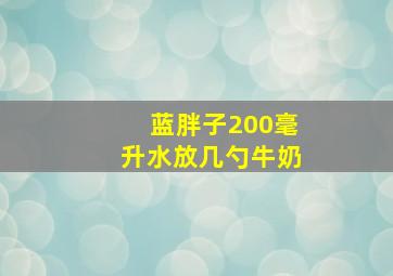 蓝胖子200毫升水放几勺牛奶