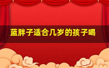 蓝胖子适合几岁的孩子喝