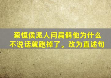 蔡恒侯派人问扁鹊他为什么不说话就跑掉了。改为直述句