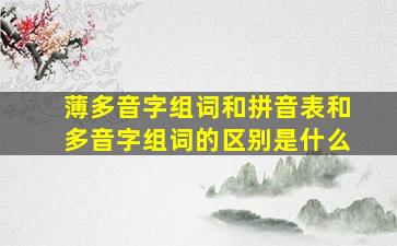 薄多音字组词和拼音表和多音字组词的区别是什么