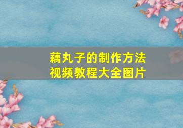 藕丸子的制作方法视频教程大全图片