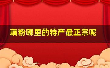 藕粉哪里的特产最正宗呢