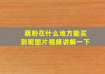 藕粉在什么地方能买到呢图片视频讲解一下