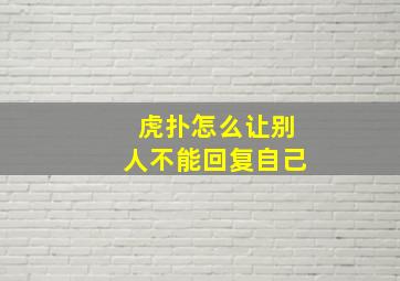 虎扑怎么让别人不能回复自己