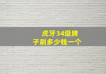 虎牙34级牌子刷多少钱一个