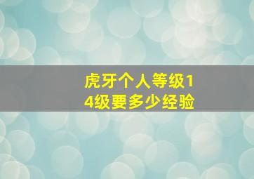 虎牙个人等级14级要多少经验