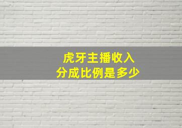 虎牙主播收入分成比例是多少