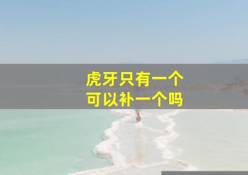 虎牙只有一个可以补一个吗