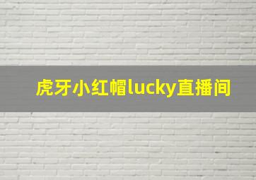 虎牙小红帽lucky直播间