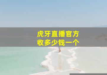 虎牙直播官方收多少钱一个