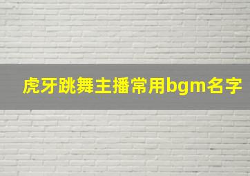 虎牙跳舞主播常用bgm名字