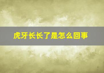 虎牙长长了是怎么回事