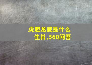 虎胆龙威是什么生肖,360问答