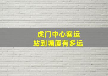 虎门中心客运站到塘厦有多远