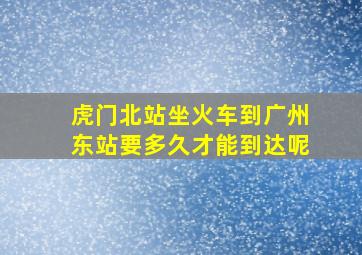 虎门北站坐火车到广州东站要多久才能到达呢