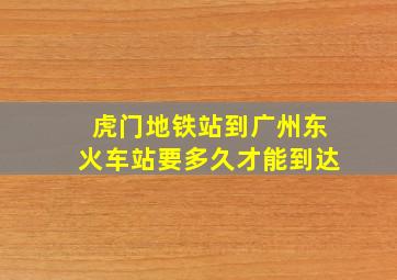 虎门地铁站到广州东火车站要多久才能到达