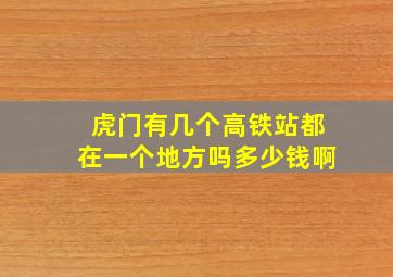 虎门有几个高铁站都在一个地方吗多少钱啊