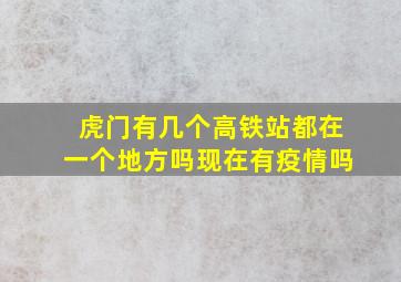 虎门有几个高铁站都在一个地方吗现在有疫情吗