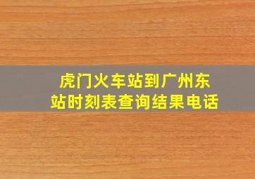 虎门火车站到广州东站时刻表查询结果电话