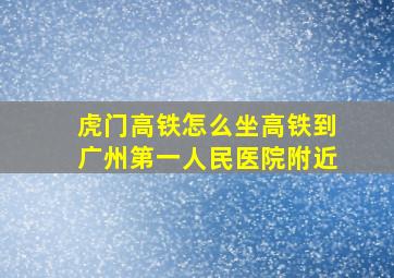 虎门高铁怎么坐高铁到广州第一人民医院附近