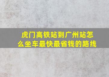 虎门高铁站到广州站怎么坐车最快最省钱的路线