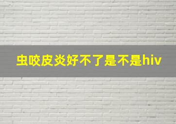 虫咬皮炎好不了是不是hiv