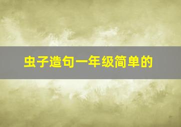 虫子造句一年级简单的