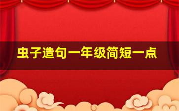 虫子造句一年级简短一点