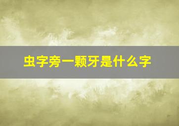 虫字旁一颗牙是什么字