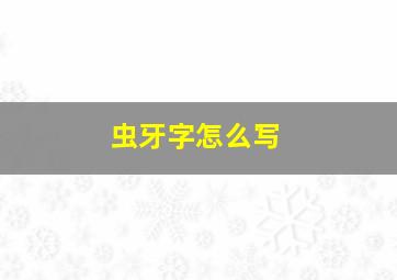 虫牙字怎么写