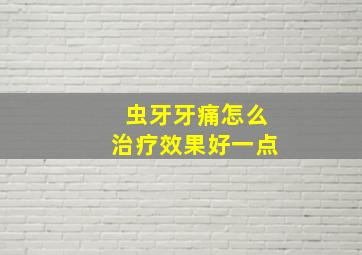 虫牙牙痛怎么治疗效果好一点