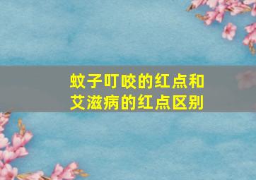 蚊子叮咬的红点和艾滋病的红点区别