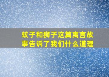 蚊子和狮子这篇寓言故事告诉了我们什么道理