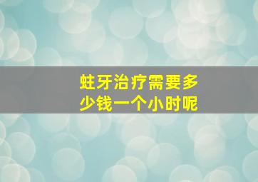 蛀牙治疗需要多少钱一个小时呢