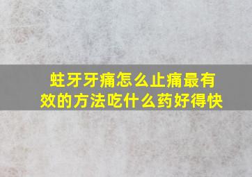 蛀牙牙痛怎么止痛最有效的方法吃什么药好得快