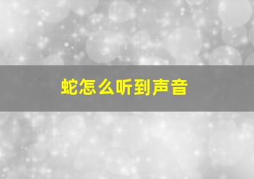 蛇怎么听到声音