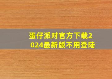 蛋仔派对官方下载2024最新版不用登陆