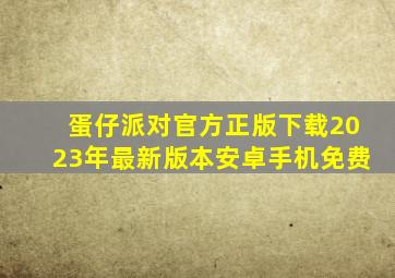 蛋仔派对官方正版下载2023年最新版本安卓手机免费