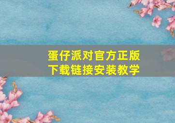 蛋仔派对官方正版下载链接安装教学